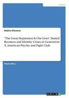 "The Great Depression Is Our Lives". Busted Boomers and Identity Crises in Generation X, American Psycho and Fight Club