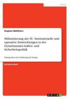 Militarisierung Der EU. Institutionelle Und Operative Entwicklungen in Der Gemeinsamen Außen- Und Sicherheitspolitik