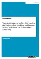 Trainspotting Can Never Be a Film! - Analyse Der Erzählstruktur Des Films Und Romans in Ihrer Bedeutung Zur Tiefenstruktur Umsetzung