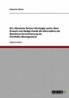 Die Absolute Return-Strategie unter dem Einsatz von Hedge Funds:Eine Alternative zur Benchmarkorientierung im Portfolio-Management