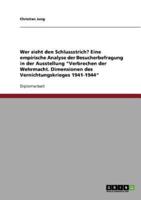 Wer zieht den Schlussstrich? Eine empirische Analyse der Besucherbefragung in der Ausstellung "Verbrechen der Wehrmacht. Dimensionen des Vernichtungskrieges 1941-1944"