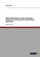 Ethnic Marketing for Turks in Germany - Influences on the Attitude Towards Ethnic Marketing