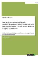 Die Berichterstattung Über Die Fußball-Weltmeisterschaft in Der Bild Und Der Süddeutschen Zeitung. Alles Schwarz, Rot, Geil - Oder Was?