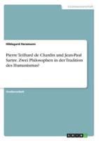 Pierre Teilhard De Chardin Und Jean-Paul Sartre. Zwei Philosophen in Der Tradition Des Humanismus?