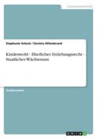 Kindeswohl - Elterliches Erziehungsrecht - Staatliches Wächteramt