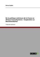 De La Politique Extérieure De La France En Afrique Transsaharienne - Coopération Ou Néocolonialisme?