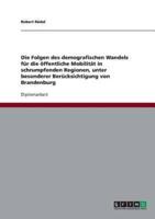 Die Folgen des demografischen Wandels für die  öffentliche Mobilität in schrumpfenden Regionen, unter besonderer Berücksichtigung von Brandenburg