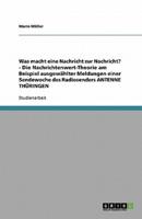 Was Macht Eine Nachricht Zur Nachricht? - Die Nachrichtenwert-Theorie Am Beispiel Ausgewählter Meldungen Einer Sendewoche Des Radiosenders ANTENNE THÜRINGEN