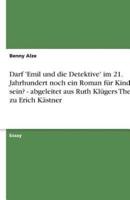 Darf 'Emil Und Die Detektive' Im 21. Jahrhundert Noch Ein Roman Für Kinder Sein? - Abgeleitet Aus Ruth Klügers Thesen Zu Erich Kästner