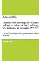 Las Relaciones Entre Espana E Italia Y Las Influencias Italianas Sobre La Cultura Y El Arte Espanoles En Los Soglos XV Y XVI