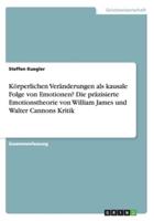 Körperlichen Veränderungen als kausale Folge von Emotionen? Die präzisierte Emotionstheorie von William James und  Walter Cannons Kritik