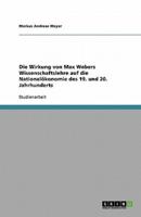 Die Wirkung Von Max Webers Wissenschaftslehre Auf Die Nationalï¿½konomie Des 19. Und 20. Jahrhunderts