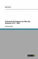 A Presença Portuguesa Nas Ilhas Das Moluccas 1511 - 1605
