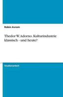 Thedor W. Adorno. Kulturindustrie Klassisch - Und Heute?