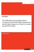 The Difficulties Surrounding China's Accession to the World Trade Organisation, and the Likely Impacts on China's Economy in Post-WTO China