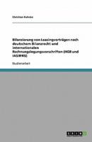 Bilanzierung Von Leasingverträgen Nach Deutschem Bilanzrecht Und Internationalen Rechnungslegungsvorschriften (HGB Und IAS/IFRS)