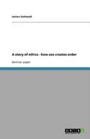 A Story of Ethics - How Sex Creates Order