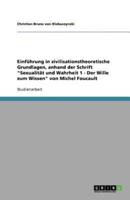 Einführung in Zivilisationstheoretische Grundlagen, Anhand Der Schrift "Sexualität Und Wahrheit 1 - Der Wille Zum Wissen" Von Michel Foucault