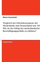 Vergleich Der Arbeitslosenquote Der Niederlande Und Deutschland Seit 1990 - Wie Ist Der Erfolg Der Niederländischen Beschäftigungspolitik Zu Erklären?