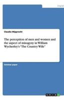 The Perception of Men and Women and the Aspect of Misogyny in William Wycherley's The Country Wife
