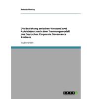 Die Beziehung zwischen Vorstand und Aufsichtsrat nach dem Trennungsmodell des Deutschen Corporate Governance Kodexes