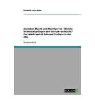 Zwischen Macht und Machtzerfall - Welche Kriterien bedingen den Verlust von Macht? Der Machtverfall Edmund Stoibers in der CSU