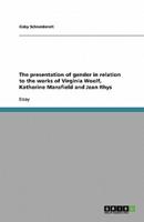 The Presentation of Gender in Relation to the Works of Virginia Woolf, Katherine Mansfield and Jean Rhys