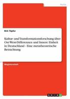 Kultur- Und Transformationsforschung Über Ost-West-Differenzen Und Innere Einheit in Deutschland - Eine Metatheoretische Betrachtung