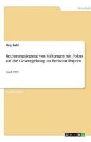 Rechnungslegung von Stiftungen mit Fokus auf die Gesetzgebung im Freistaat Bayern:Stand 1999