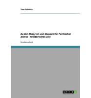 Zu den Theorien von Clausewitz: Politischer Zweck - Militärisches Ziel