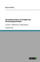 Gewaltprävention als Aufgabe der Beratungspsychologie:Ursachen - Maßnahmen - Möglichkeiten