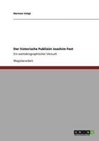 Der historische Publizist Joachim Fest :Ein werksbiographischer Versuch