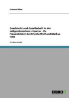 Geschlecht Und Gesellschaft in Der Zeitgenï¿½ssischen Literatur - Zu Frauenbildern Bei Christa Wolf Und Markus Hille