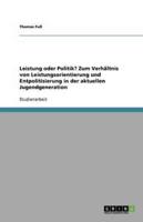 Leistung Oder Politik? Zum Verhältnis Von Leistungsorientierung Und Entpolitisierung in Der Aktuellen Jugendgeneration