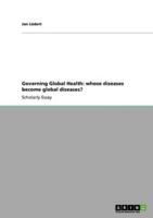 Governing Global Health: whose diseases become global diseases?