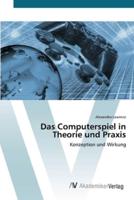 Das Computerspiel in Theorie und Praxis