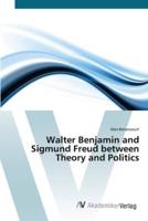 Walter Benjamin and Sigmund Freud between Theory and Politics