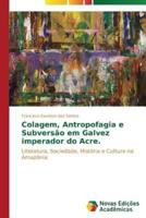 Colagem, antropofagia e subversão em "Galvez Imperador do Acre"