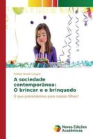 A sociedade contemporânea: O brincar e o brinquedo