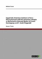 Expatriate American Authors in Paris - Disillusionment with the American Lifestyle as Reflected in Selected Works of Ernest Hemingway and F. Scott Fitzgerald
