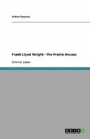 Frank Llyod Wright - The Prairie Houses