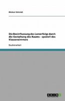 Die Beeinflussung Des Lernerfolgs Durch Die Gestaltung Des Raums - Speziell Des Klassenzimmers