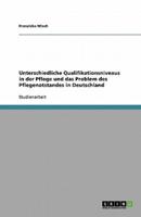 Unterschiedliche Qualifikationsniveaus in Der Pflege Und Das Problem Des Pflegenotstandes in Deutschland