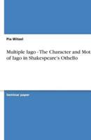 Multiple Iago - The Character and Motives of Iago in Shakespeare's Othello