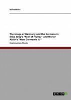 The Image of Germany and the Germans in Erica Jong's "Fear of Flying " and Walter Abish's "How German Is It "