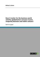 Does It Matter for the Business World Whether Globalization Worsens Income Inequality Between and Within Nations?