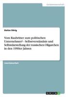 Vom Raubritter Zum Politischen Unternehmer? - Selbstverständnis Und Selbstdarstellung Der Russischen Oligarchen in Den 1990Er Jahren