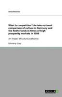 What Is Competition? An International Comparison of Culture in Germany and the Netherlands in Times of High Prosperity Markets in 1999