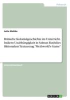 Britische Kolonialgeschichte Im Unterricht. Indiens Unabhängigkeit in Salman Rushdies Fiktionalem Textauszug "Methwold's Game"