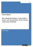 Mary Elizabeth Braddon's "Lady Audley's Secret" and "Aurora Floyd" in the Context of Victorian Femininity